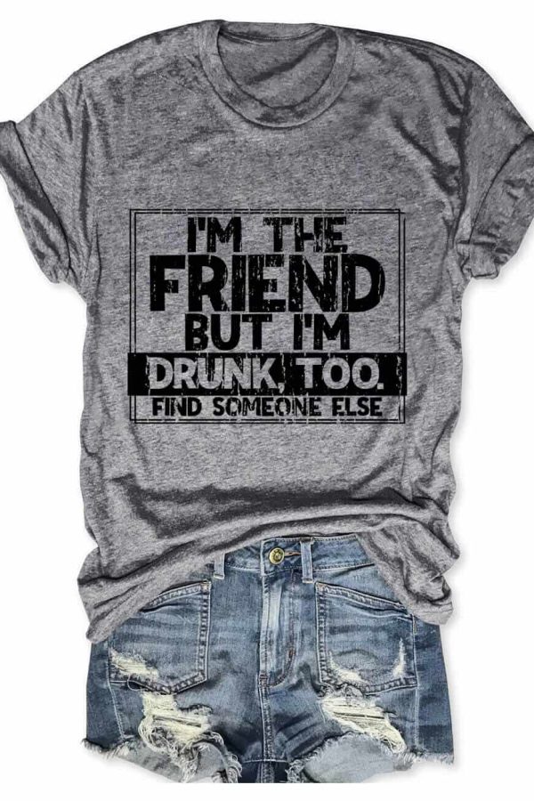Toperth I'm The Friend But I'm Drunk Too T-Shirt