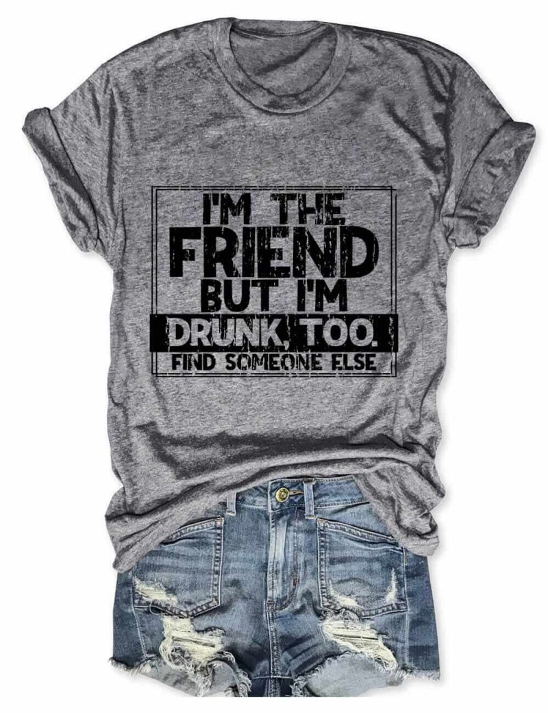TH00174-1 Toperth I'm The Friend But I'm Drunk Too T-Shirt – Toperth
