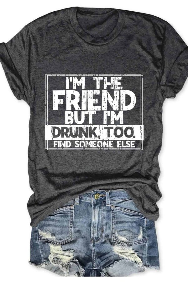 Toperth I'm The Friend But I'm Drunk Too Top Shirt