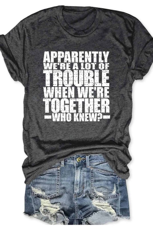 Toperth Apparently We're A Lot Of Trouble Top Shirt