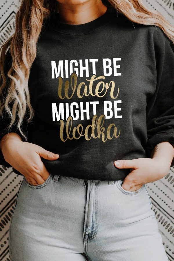 Toperth Might Be Water Might Be Vodka Sweatshirt