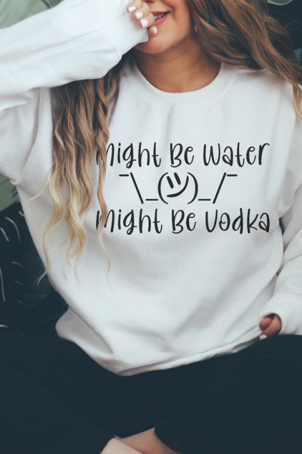Toperth Solid Color Might Be Water Might Be Vodka Sweatshirt